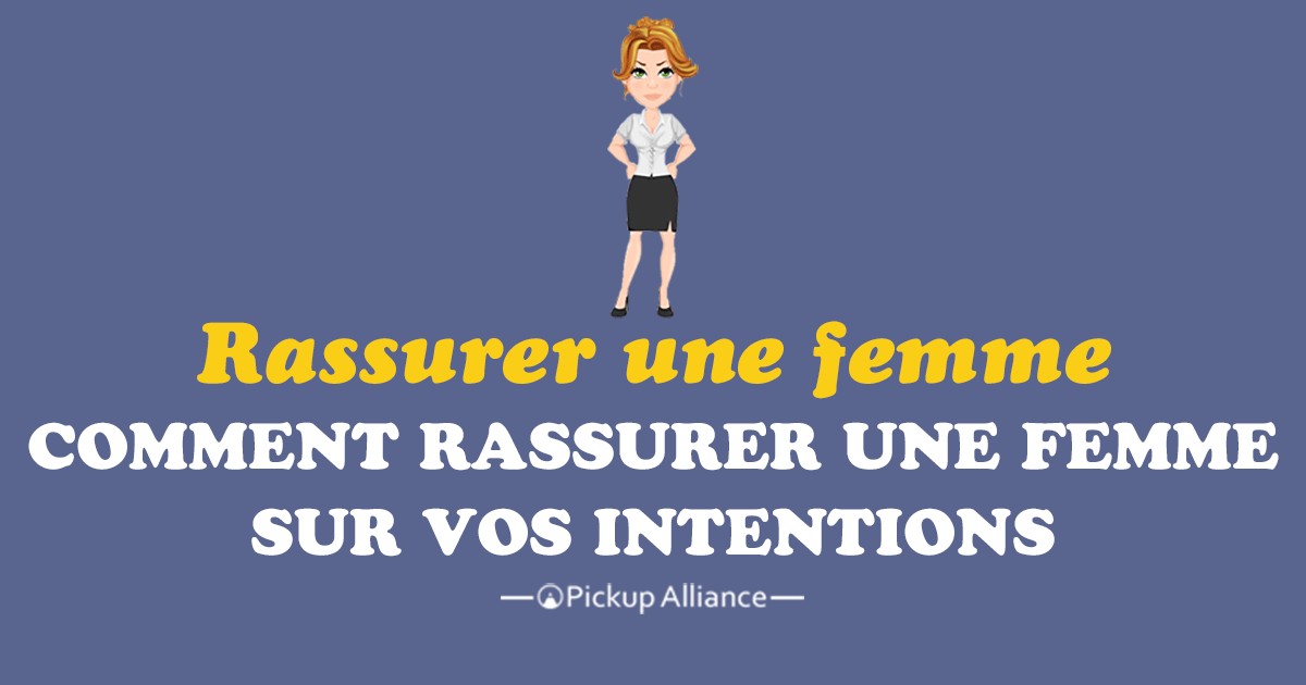 Comment Rassurer Une Femme Sur Vos Intentions Pickup Alliance