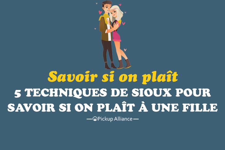 5 Techniques De Sioux Pour Savoir Si On Plait A Une Fille Pickup Alliance