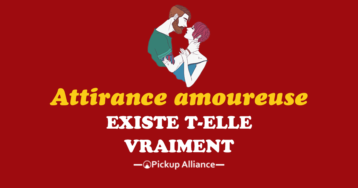 L Attirance Amoureuse Existe T Elle Vraiment Pickup Alliance