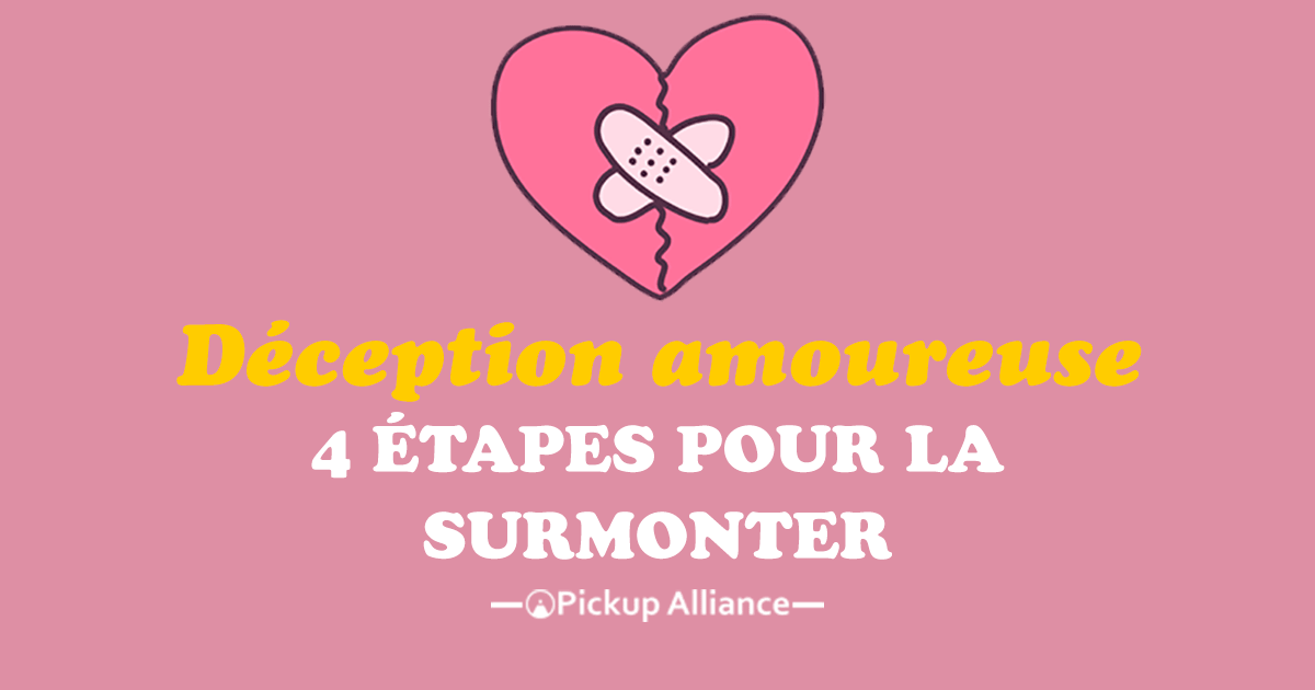 Surmonter Une Deception Amoureuse En 4 Etapes Pickup Alliance