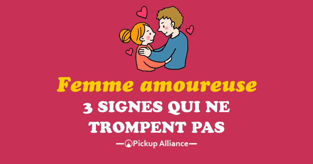 3 Signes Qui Montrent Qu'une Femme Est Amoureuse De Vous - Pickup Alliance